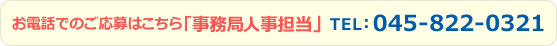 お電話でのご応募はこちら「事務局人事担当」 TEL：045-822-0321